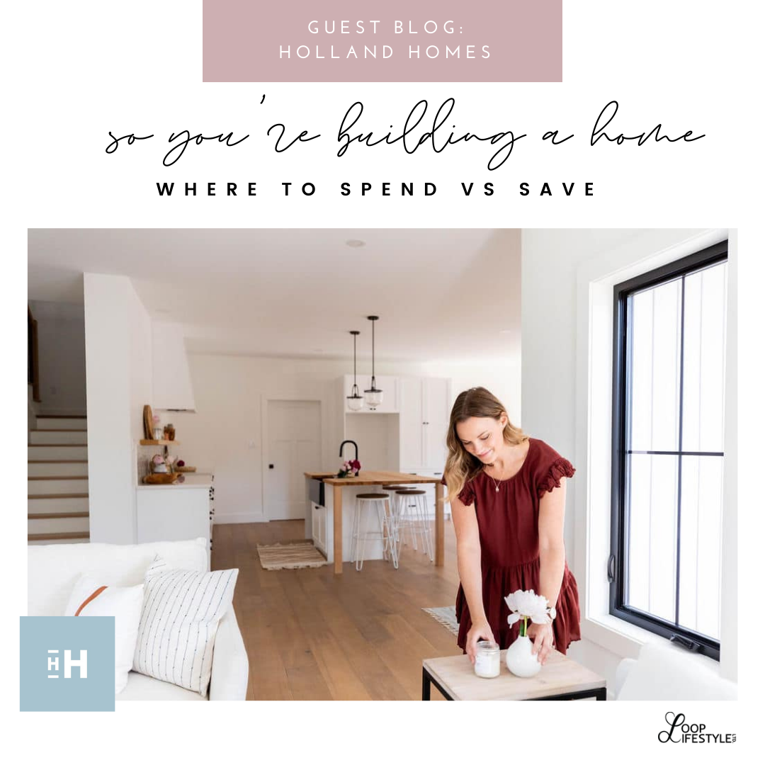 Holland Homes Guest Blog: So you’re building a home ... Where to SPEND vs SAVE